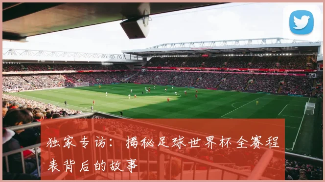 独家专访：揭秘足球世界杯全赛程表背后的故事